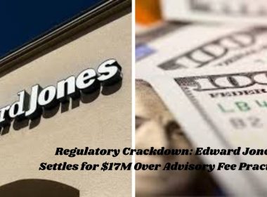 Regulatory Crackdown: Edward Jones Settles for $17M Over Advisory Fee Practices