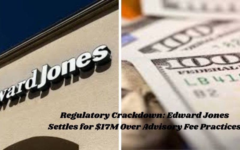 Regulatory Crackdown: Edward Jones Settles for $17M Over Advisory Fee Practices