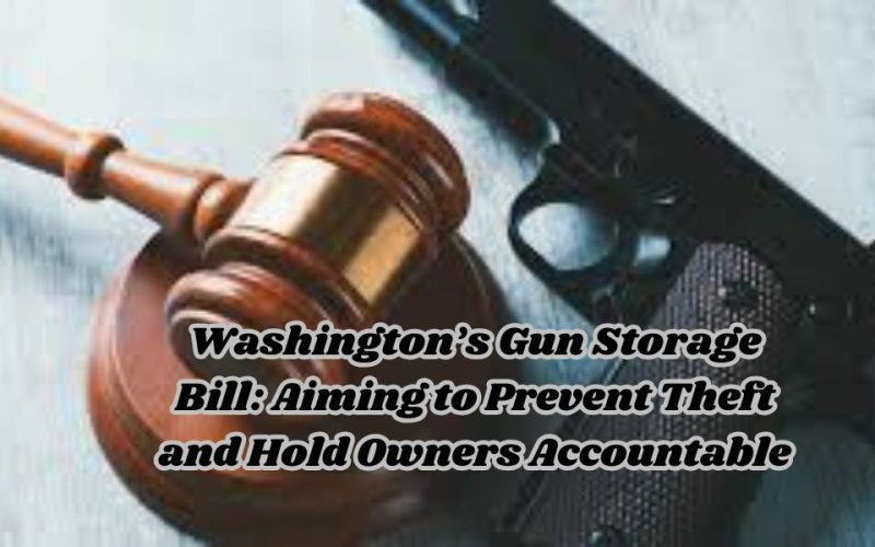 Washington’s Gun Storage Bill: Aiming to Prevent Theft and Hold Owners Accountable