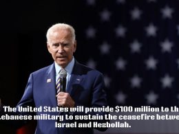 The United States will provide $100 million to the Lebanese military to sustain the ceasefire between Israel and Hezbollah.