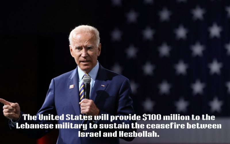 The United States will provide $100 million to the Lebanese military to sustain the ceasefire between Israel and Hezbollah.