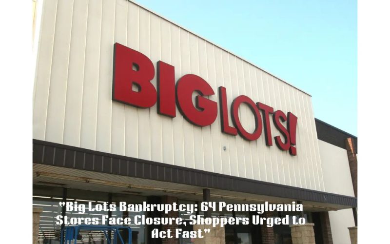 Big Lots Bankruptcy: 64 Pennsylvania Stores Face Closure, Shoppers Urged to Act Fast